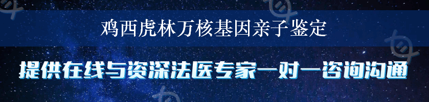 鸡西虎林万核基因亲子鉴定